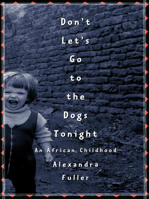 Title details for Don't Let's Go to the Dogs Tonight by Alexandra Fuller - Available